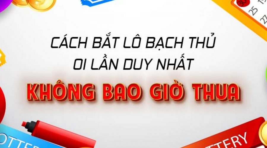 phương pháp bắt lô bạch thủ hiệu quả, chính xác